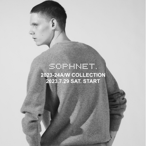 SOPHNET. 2023-24A/W COLLECTION 2023.7.29 SAT.  START