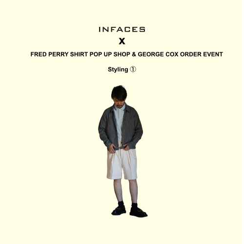 INFACES×FRED PERRY SHIRT POP UP SHOP & GEORGE COX ORDER EVENT Styling ①