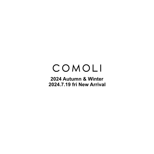 COMOLI  2024 Autumn & Winter  2024.7.19 thu  New Arrival