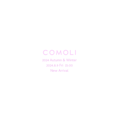 COMOLI  2024 Autumn & Winter  2024.8.9 Fri  15:00  New Arrival