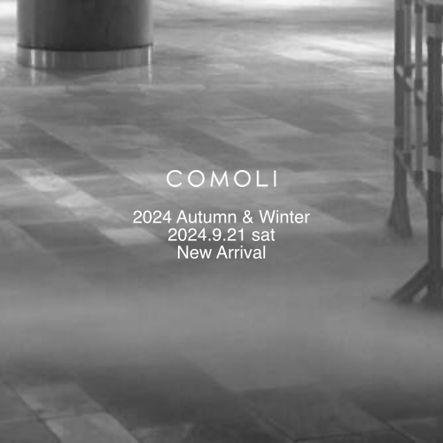 COMOLI  2024 Autumn & Winter  2024.9.21 sat  New Arrival