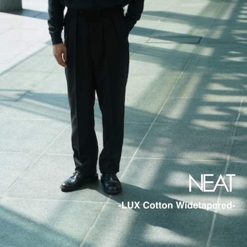 NEAT  New Arrival『LUX Cotton Widetapered』